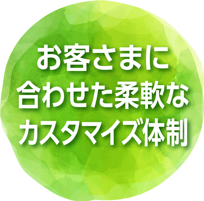 お客さまに合わせた柔軟なカスタマイズ体制