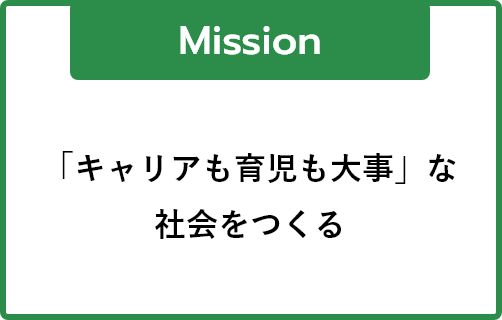 Mission 「キャリアも育児も大事」な社会をつくる