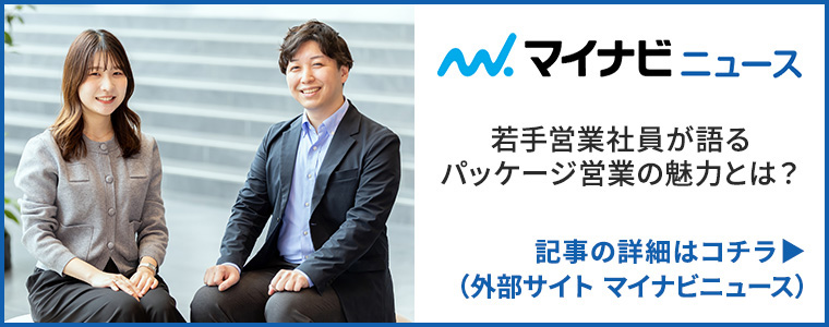 マイナビニュース 次の10年を支えるパッケージ営業の現場 記事の詳細はコチラ(外部サイト マイナビニュース)